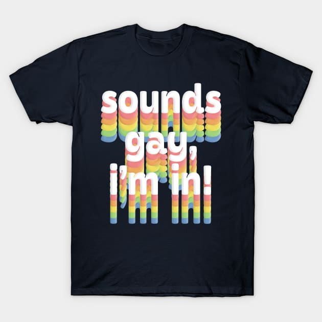 Sounds Gay, I'm In /// Rainbow Typography Design T-Shirt by DankFutura